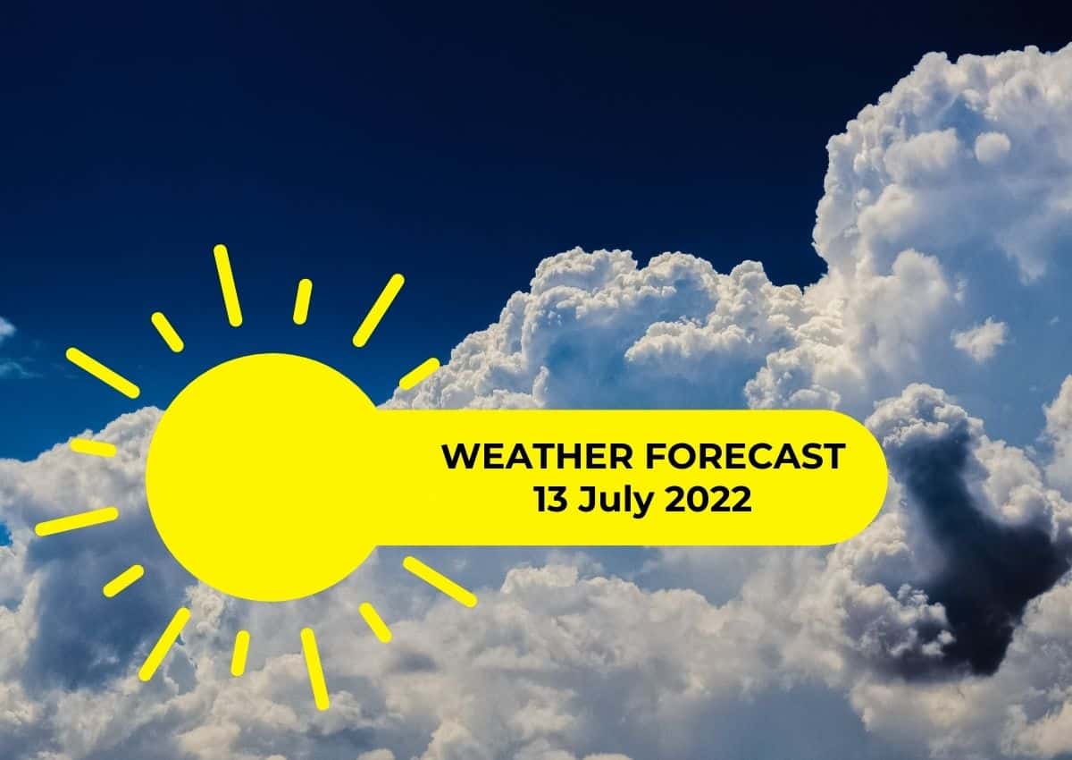 TODAY'S Regional Weather Forecast: 13 July 2022.