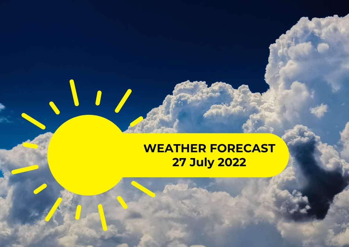 TODAY'S Regional Weather Forecast: 27 July 2022.