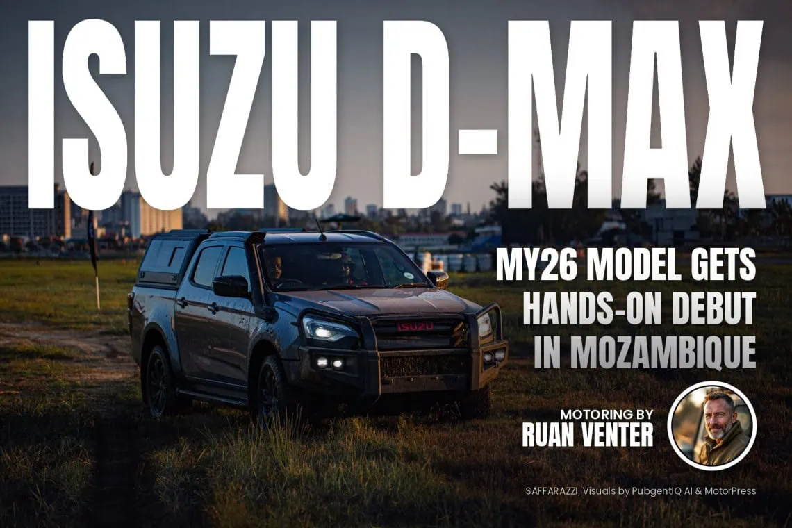 Isuzu MY26 D-Max gets hands-on debut in Mozambique - Saffarazzi Isuzu D-MAX magazine cover: MY26 model gets hands-on debut in Mozambique, with the writer's by-line.